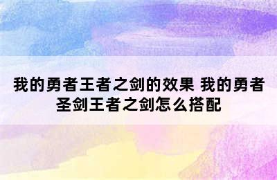 我的勇者王者之剑的效果 我的勇者圣剑王者之剑怎么搭配